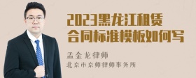 2023黑龙江租赁合同标准模板如何写