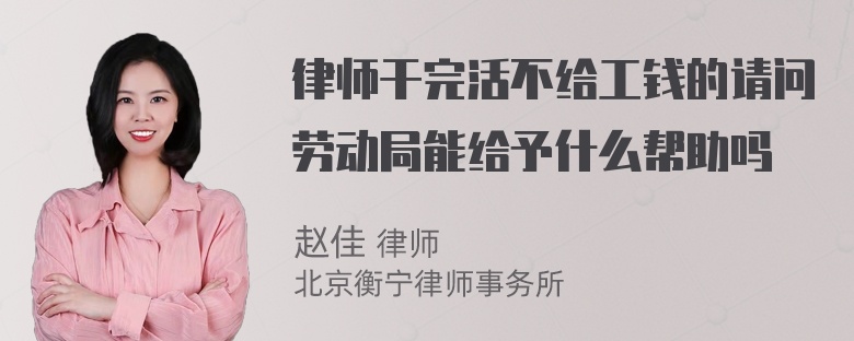 律师干完活不给工钱的请问劳动局能给予什么帮助吗