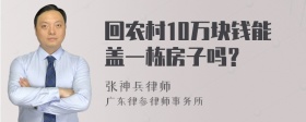 回农村10万块钱能盖一栋房子吗？