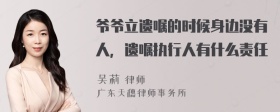 爷爷立遗嘱的时候身边没有人，遗嘱执行人有什么责任