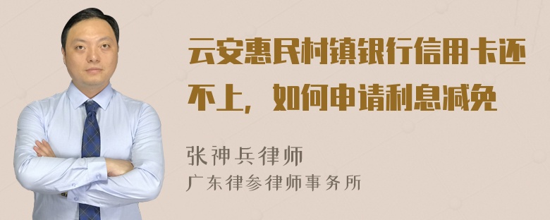 云安惠民村镇银行信用卡还不上，如何申请利息减免