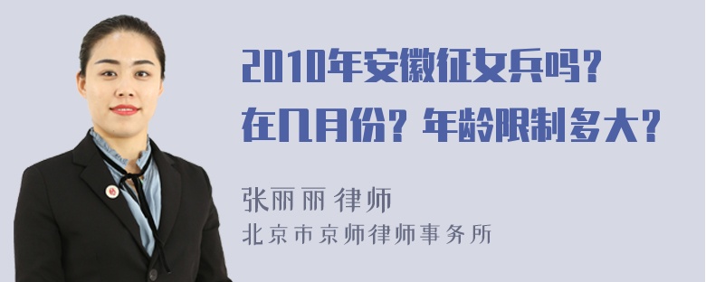 2010年安徽征女兵吗？在几月份？年龄限制多大？