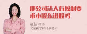 那公司法人有权利要求小股东退股吗