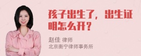 孩子出生了，出生证明怎么开？