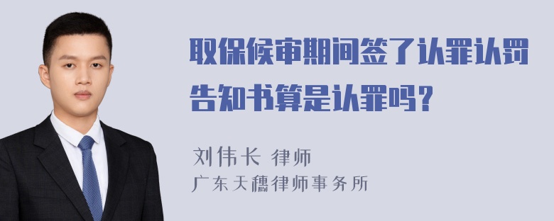 取保候审期间签了认罪认罚告知书算是认罪吗？