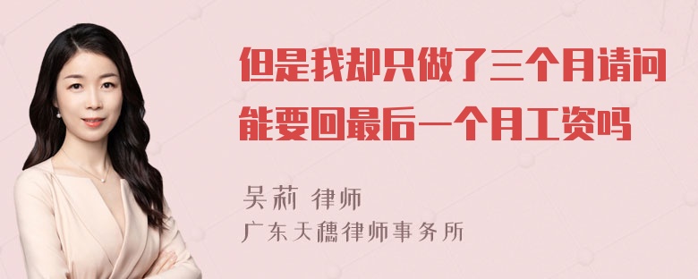 但是我却只做了三个月请问能要回最后一个月工资吗