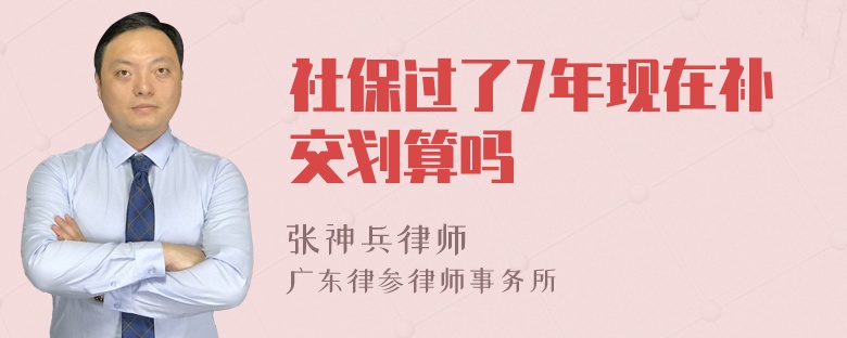 社保过了7年现在补交划算吗