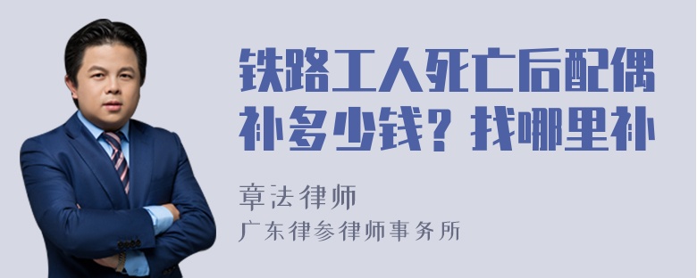 铁路工人死亡后配偶补多少钱？找哪里补