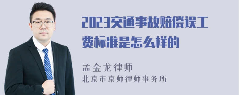 2023交通事故赔偿误工费标准是怎么样的