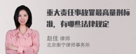 重大责任事故罪最高量刑标准，有哪些法律规定