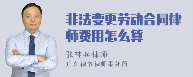 非法变更劳动合同律师费用怎么算