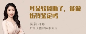 耳朵软骨断了，能做伤残鉴定吗