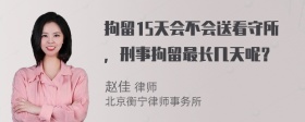 拘留15天会不会送看守所，刑事拘留最长几天呢？