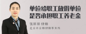 单位给职工放假单位是否承担职工养老金