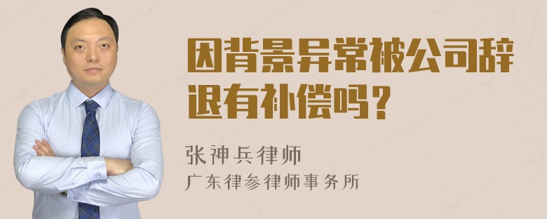 因背景异常被公司辞退有补偿吗？