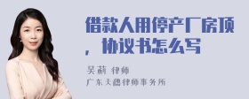 借款人用停产厂房顶，协议书怎么写