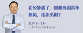 老公外遇了，他想离婚我不想离，该怎么做？