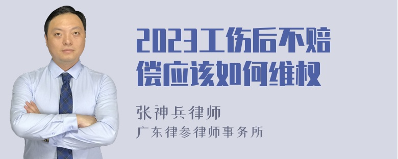 2023工伤后不赔偿应该如何维权