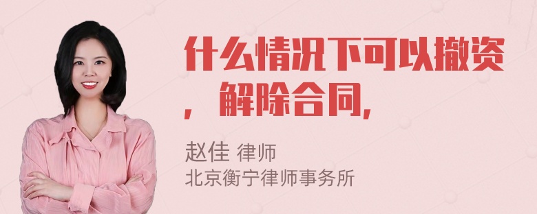 什么情况下可以撤资，解除合同，
