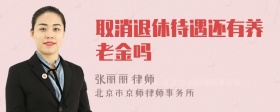 取消退休待遇还有养老金吗