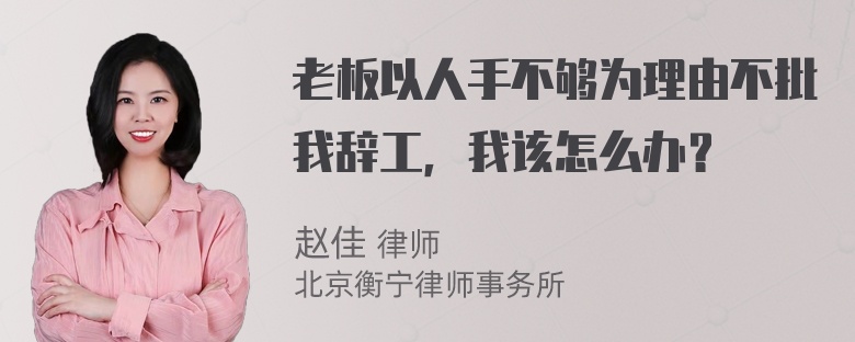 老板以人手不够为理由不批我辞工，我该怎么办？