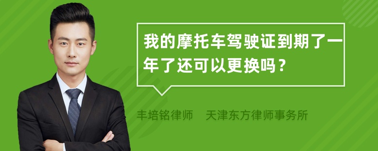 我的摩托车驾驶证到期了一年了还可以更换吗？