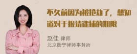 不久前因为被抢劫了，想知道对于报请逮捕的期限