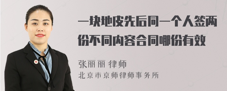一块地皮先后同一个人签两份不同内容合同哪份有效