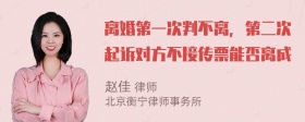 离婚第一次判不离，第二次起诉对方不接传票能否离成