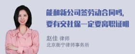 能和新公司签劳动合同吗，要有交社保一定要离职证明