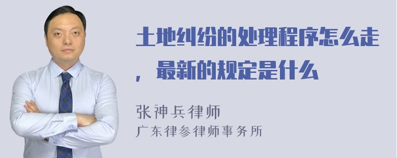 土地纠纷的处理程序怎么走，最新的规定是什么