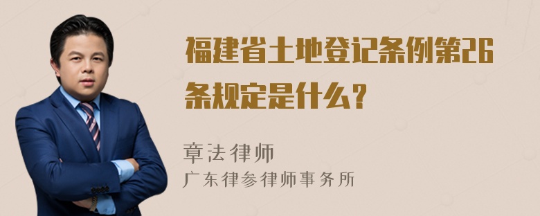 福建省土地登记条例第26条规定是什么？