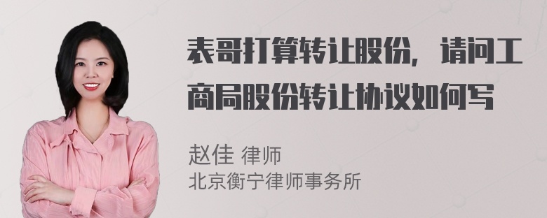 表哥打算转让股份，请问工商局股份转让协议如何写