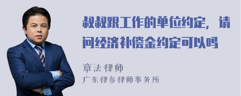 叔叔跟工作的单位约定，请问经济补偿金约定可以吗