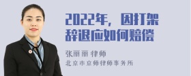 2022年，因打架辞退应如何赔偿