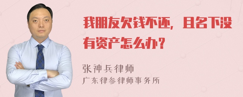 我朋友欠钱不还，且名下没有资产怎么办？