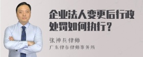 企业法人变更后行政处罚如何执行？