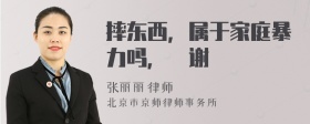 摔东西，属于家庭暴力吗，謝谢