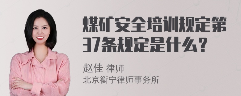 煤矿安全培训规定第37条规定是什么？