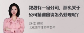 叔叔有一家公司，那么关于公司抽逃出资怎么处理呢？