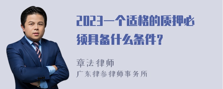 2023一个适格的质押必须具备什么条件？