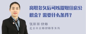 离职多久后可以提取住房公积金？需要什么条件？