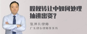 股权转让中如何处理抽逃出资？