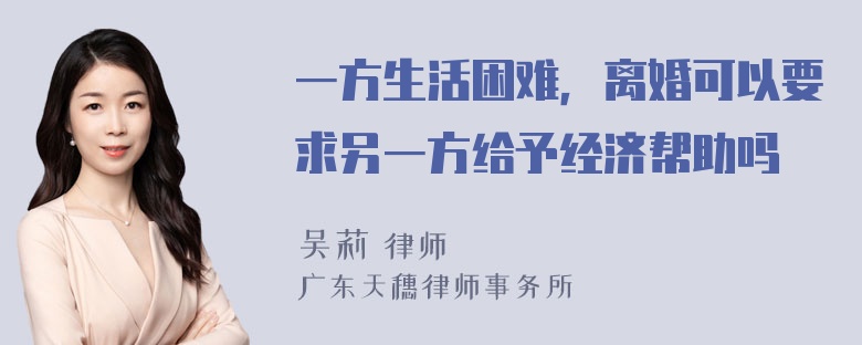 一方生活困难，离婚可以要求另一方给予经济帮助吗