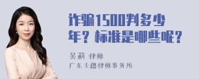 诈骗1500判多少年？标准是哪些呢？