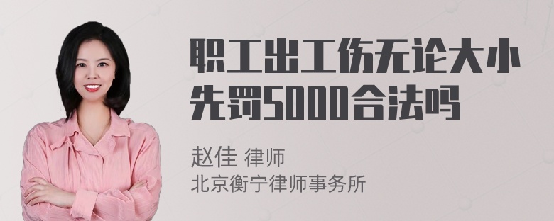 职工出工伤无论大小先罚5000合法吗