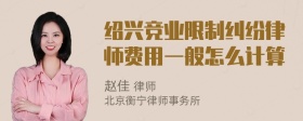 绍兴竞业限制纠纷律师费用一般怎么计算