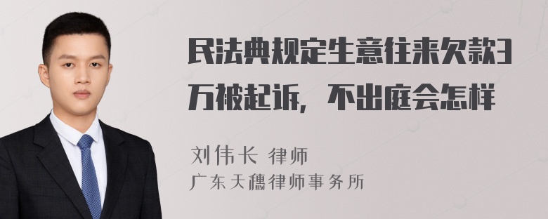 民法典规定生意往来欠款3万被起诉，不出庭会怎样