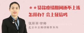 ＊＊贷款疫情期间还不上该怎样办？会上征信吗