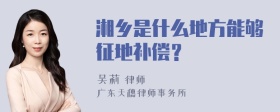 湘乡是什么地方能够征地补偿？